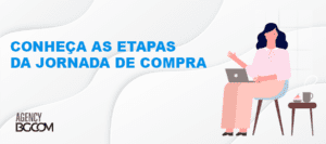 Entenda o que é jornada de compra do consumidor e suas etapas